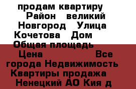 продам квартиру. › Район ­ великий Новгород › Улица ­ Кочетова › Дом ­ 41 › Общая площадь ­ 98 › Цена ­ 6 000 000 - Все города Недвижимость » Квартиры продажа   . Ненецкий АО,Кия д.